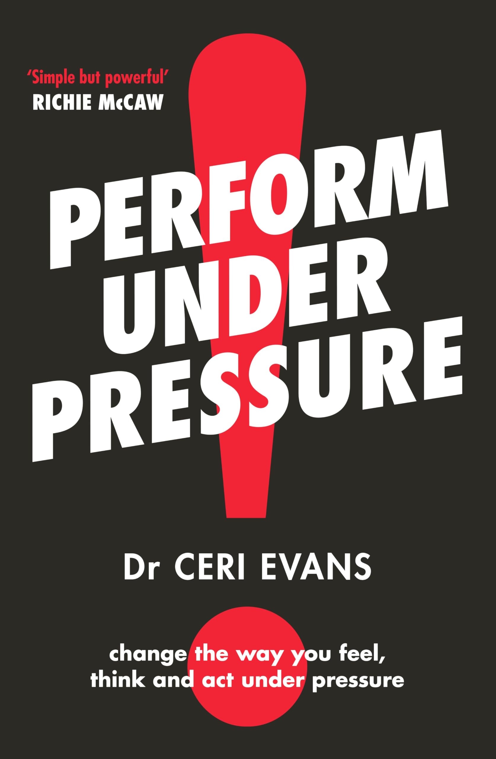 Perform Under Pressure: The international bestseller on how to change the way you think, feel and act from top psychiatrist and former soccer playe