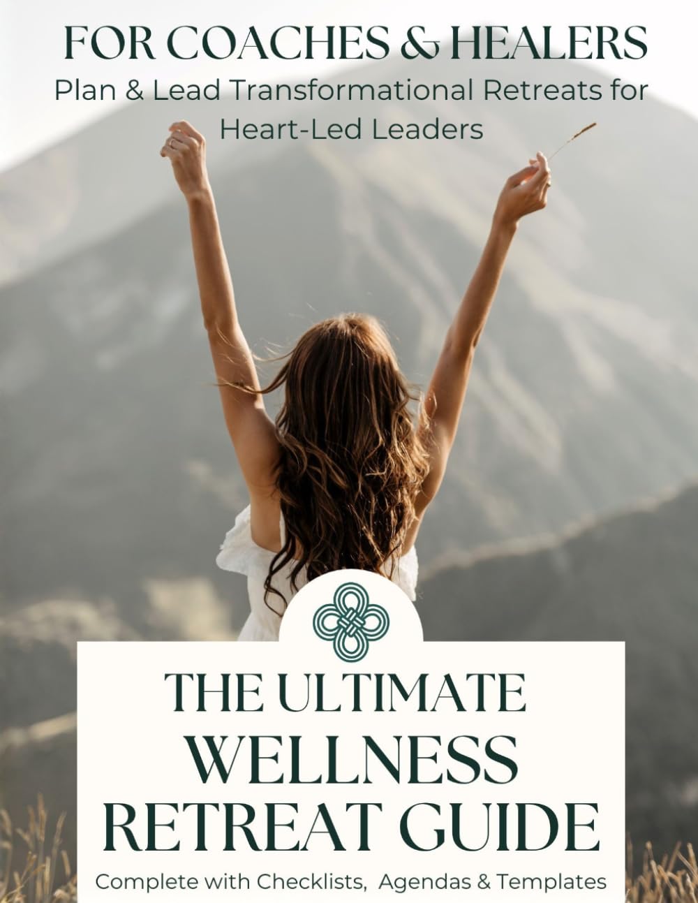 The Ultimate Wellness Retreat Guide for Coaches & Healers: Plan and Lead Transformational Retreats, Complete with Checklists, Agendas & Templates (Leadership and Positive Teams)