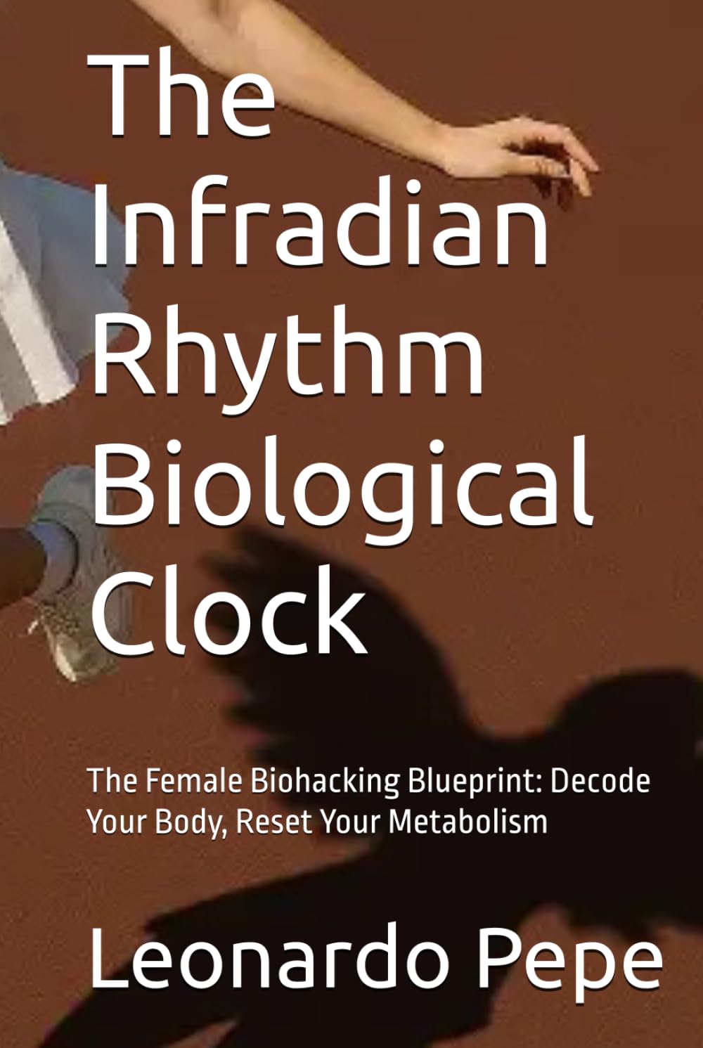 The Infradian Rhythm Biological Clock: The Female Biohacking Blueprint: Decode Your Body, Reset Your Metabolism