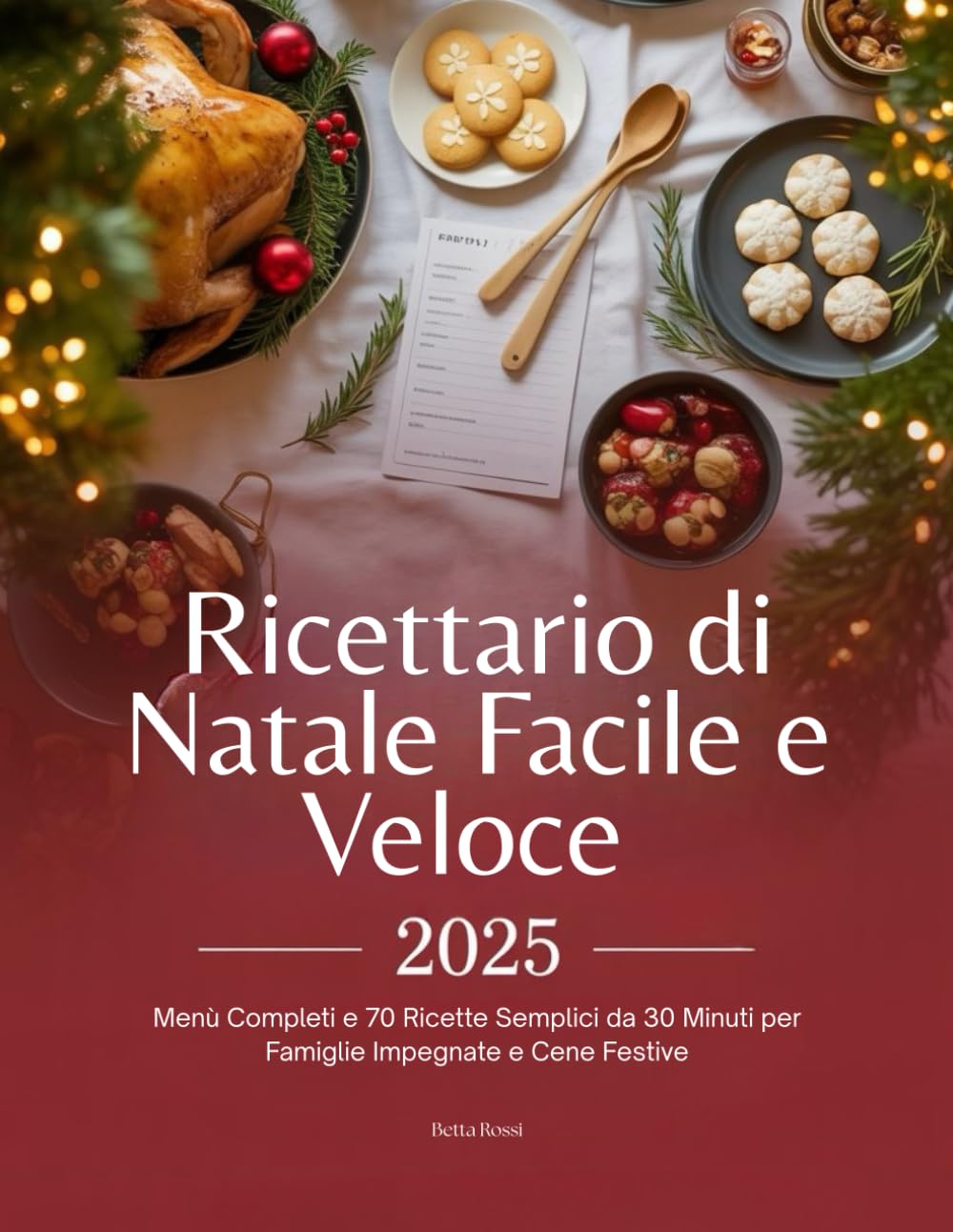 Ricettario di Natale Facile e Veloce 2025: Menù Completi e 70 Ricette Semplici da 30 Minuti per Famiglie Impegnate e Cene Festive