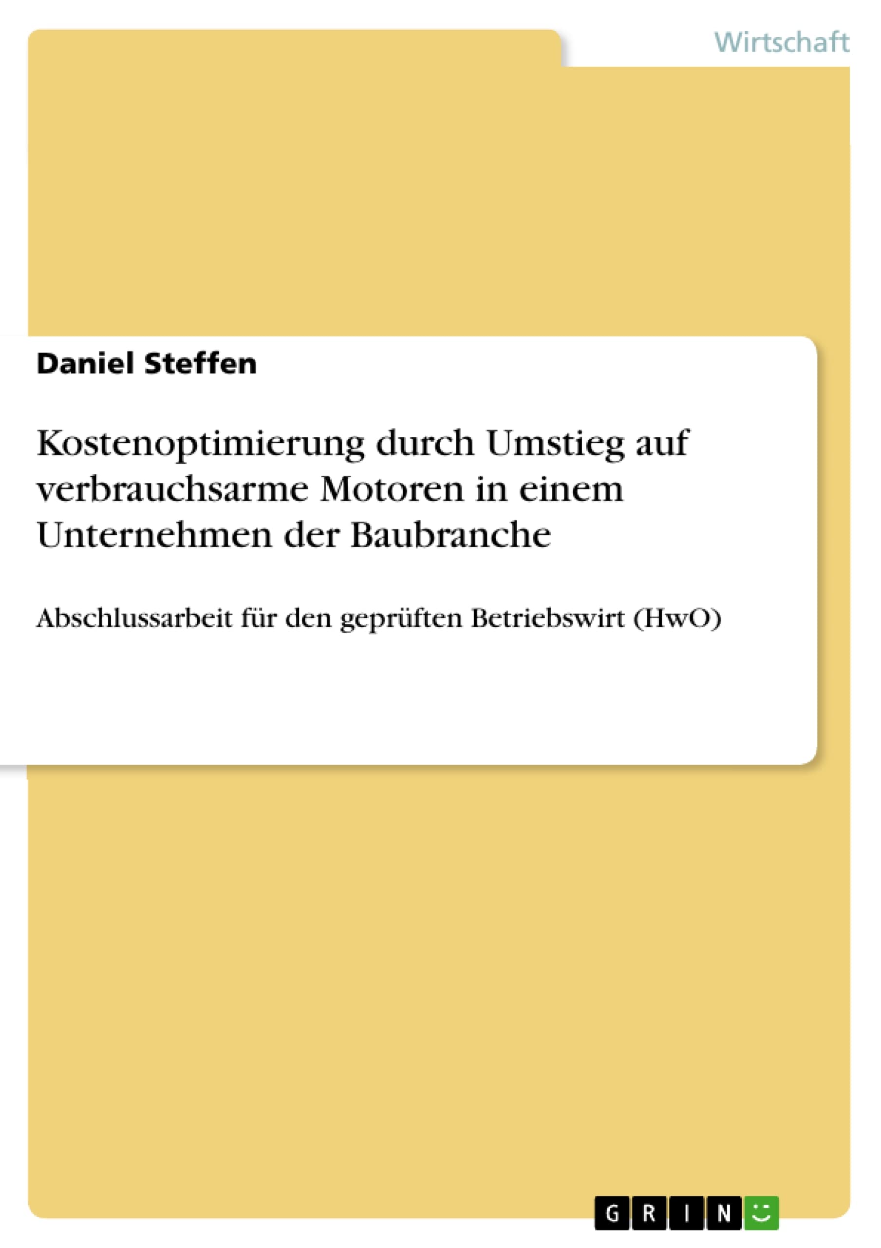 Kostenoptimierung durch Umstieg auf verbrauchsarme Motoren in einem Unternehmen der Baubranche: Abschlussarbeit für den geprüften Betriebswirt (HwO)