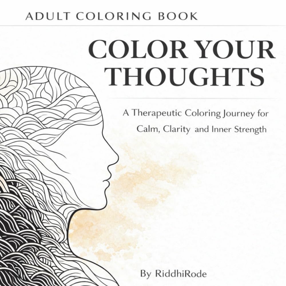 Color Your Thoughts: A Therapeutic Coloring Journey for Calm, Clarity and Inner Strength