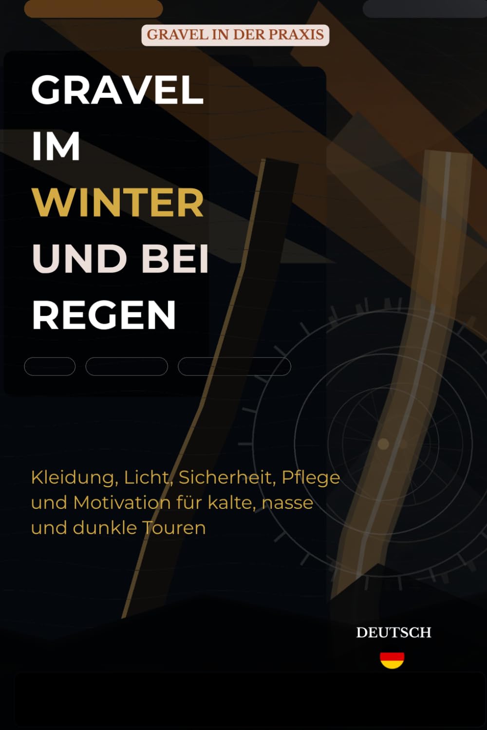 Gravel im Winter und Regen: Kleidung, Licht, Sicherheit, Pflege und Motivation für kalte, nasse und dunkle Touren (Gravel in der Praxis)