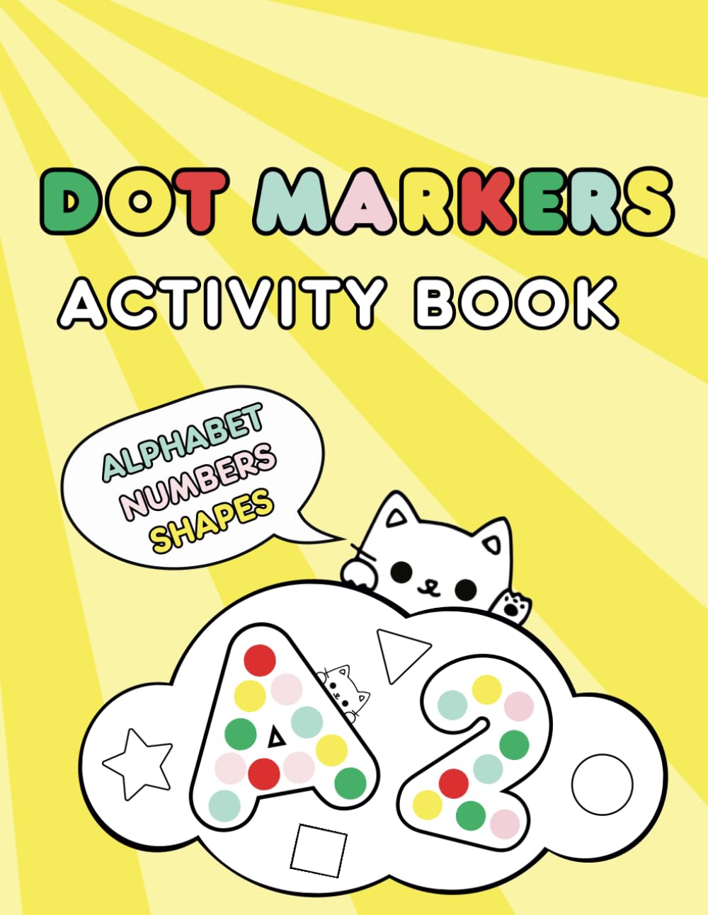 Dot Markers Activity Book: Learn ABC, 123 and Shapes. With Cute Cats. Creative Coloring for Toddlers. With Large Dots. For Kids Ages 2-5.