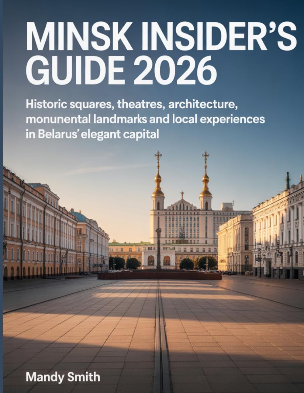Minsk Insider’s Guide 2026: Historic Squares, Theatres, Architecture, Monumental Landmarks and Local Experiences in Belarus’ Elegant Capital