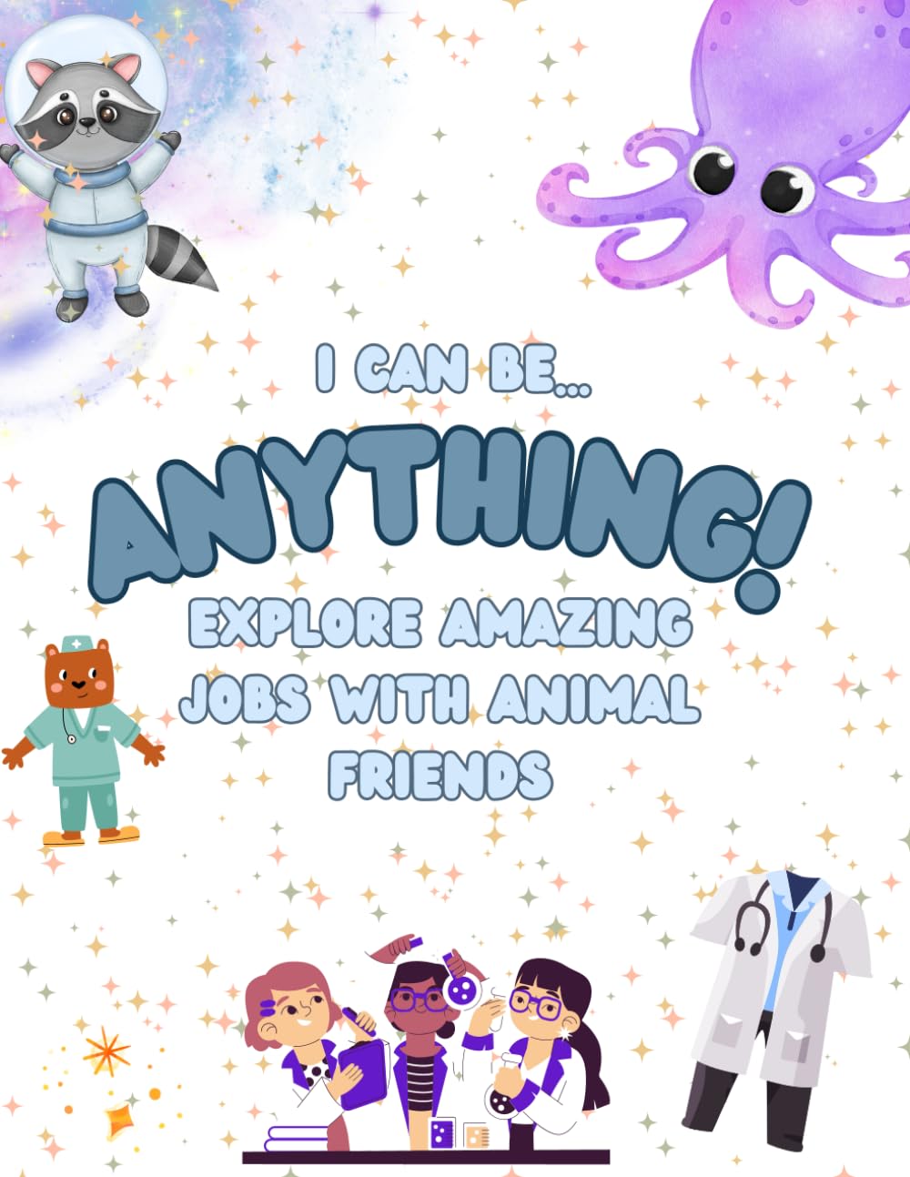 I Can Be...Anything!: Explore Amazing Jobs With Animal Friends
