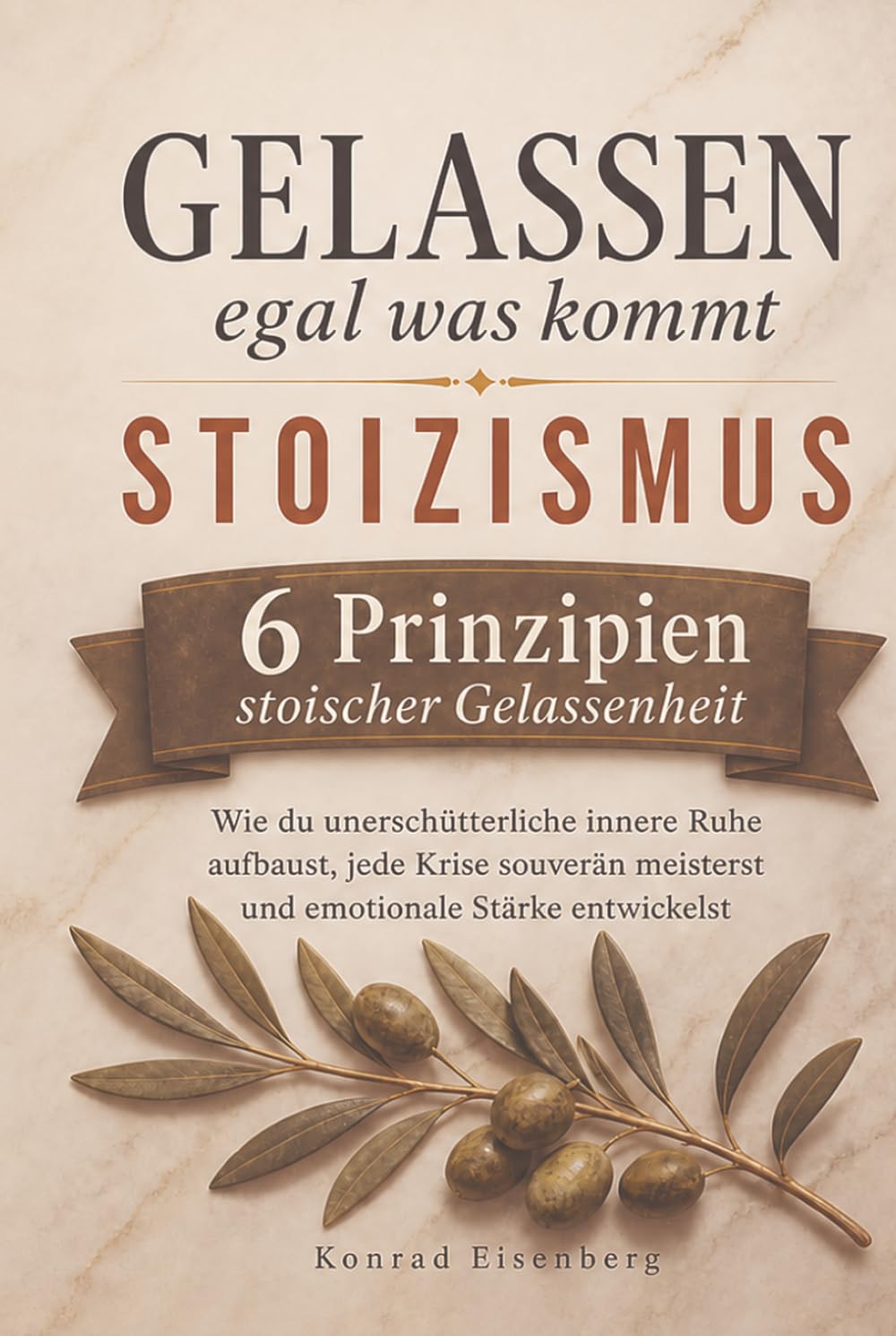 Gelassen, egal was kommt – Stoizismus im Alltag – 6 Prinzipien stoischer Gelassenheit: Wie du unerschütterliche innere Ruhe aufbaust, jede Krise souverän meisterst und emotionale Stärke entwickelst
