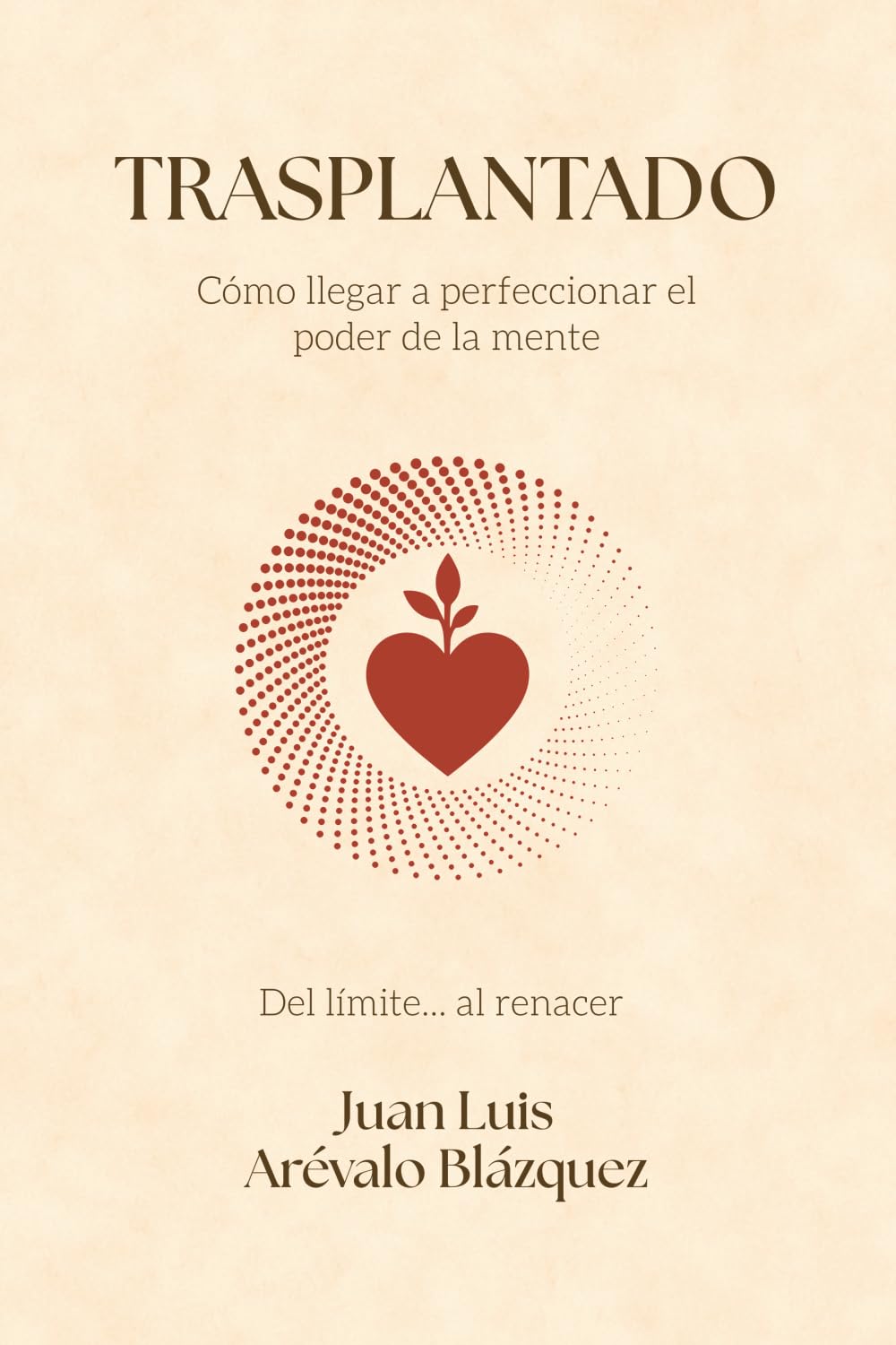 TRASPLANTADO: Del límite... al renacer: Cómo llegar a perfeccionar el poder de la mente