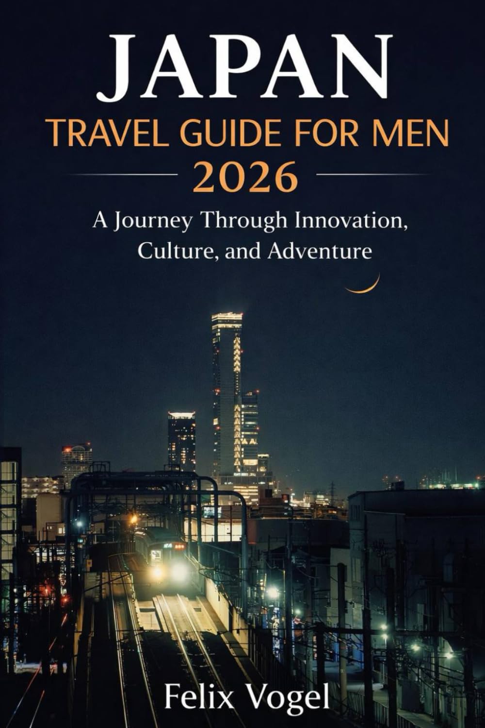 Japan Travel Guide for Men 2026: A Journey Through Innovation, Culture, and Adventure