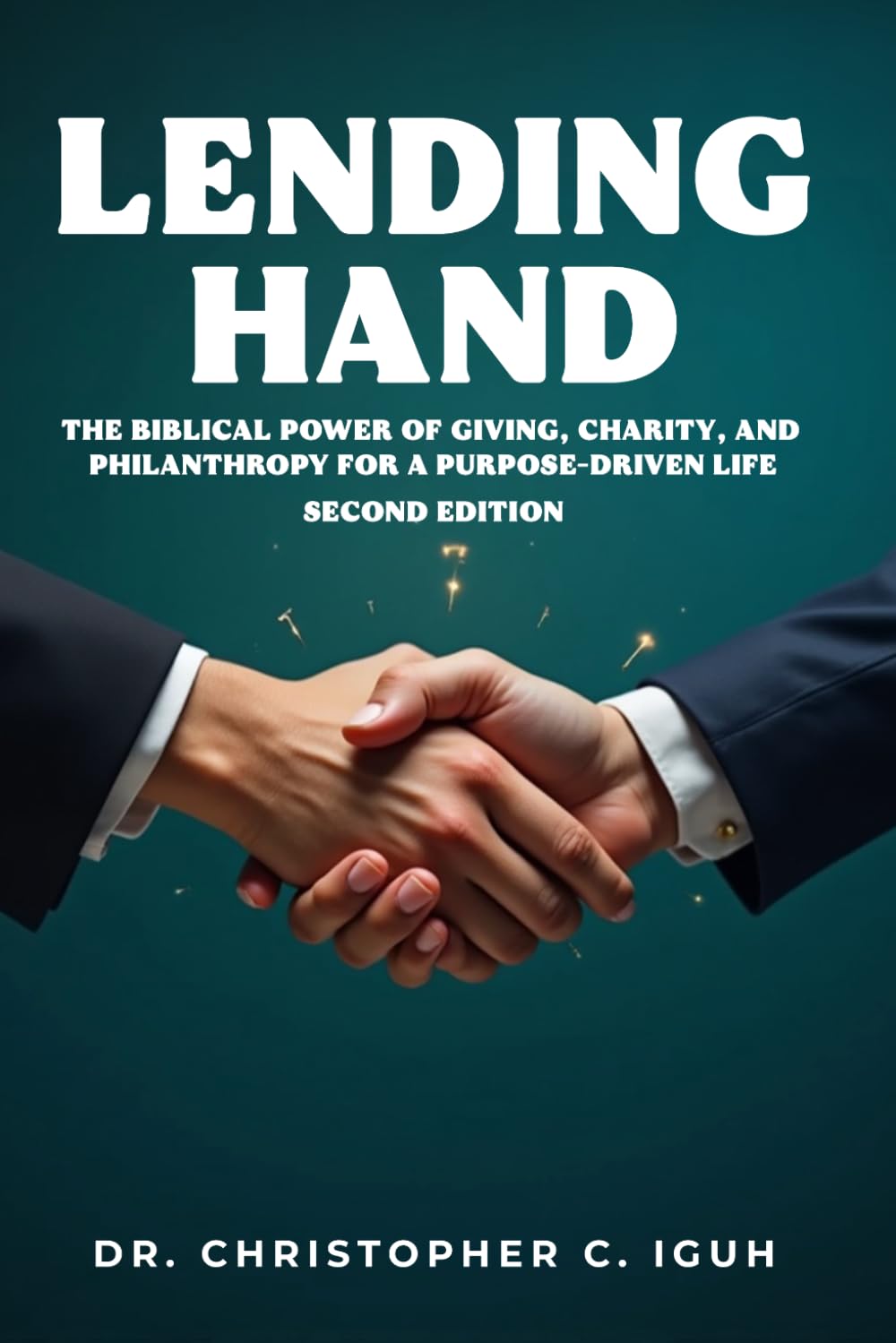 Lending Hand: The Biblical Power of Giving, Charity, and Philanthropy for a Purpose-Driven Life Second Edition (Dr. Chris C. Iguh Books)