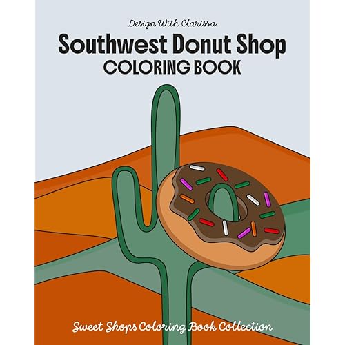 Southwest Donut Shop: Coloring Book for Kids and Adults, Fun, Creative Designs of Donuts, Pastries, Hot Coffee, Iced Coffee and Cacti (Sweet Shops Coloring Book Collection)