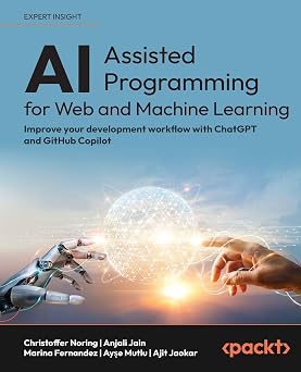 AI-Assisted Programming for Web and Machine Learning Improve your development workflow with ChatGPT and GitHub Copilot
