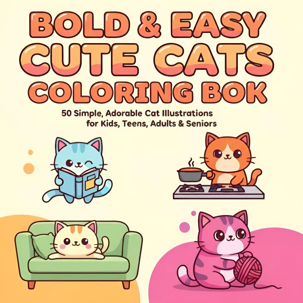 BOLD AND EASY CUTE CATS COLORING BOOK FOR KIDS, TEENS AND ADULTS: 50 SIMPLE, ADORABLE CAT ILLUSTRATIONS WITH THICK LINES FOR ALL AGES. FOR FUN, AND STRESS RELIEF