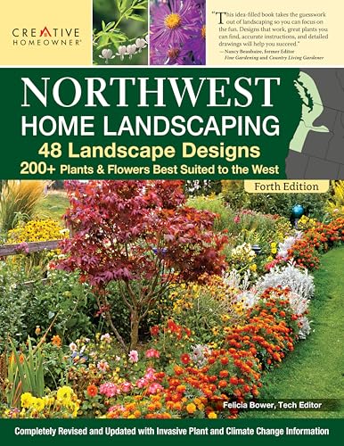 Northwest Home Landscaping, New 4th Edition: 48 Landscape Designs, 200+ Plants & Flowers Best Suited to the Northwest