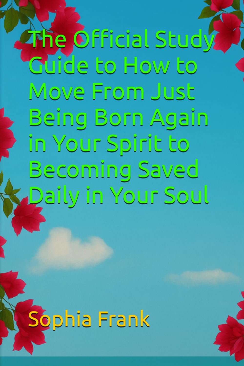The Official Study Guide to How to Move From Just Being Born Again in Your Spirit to Becoming Saved Daily in Your Soul (Verse By Verse Daily Living: Walking Daily in the Word)