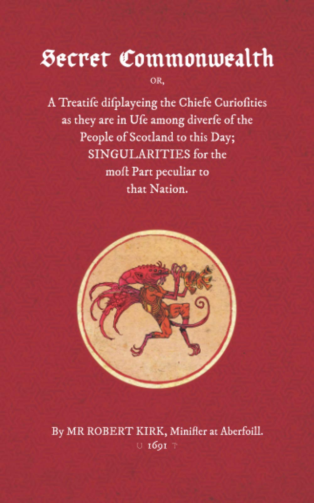 Secret Commonwealth: A Treatise displayeing the Chiefe Curiosities as they are in Use among diverse of the Scotland to this Day