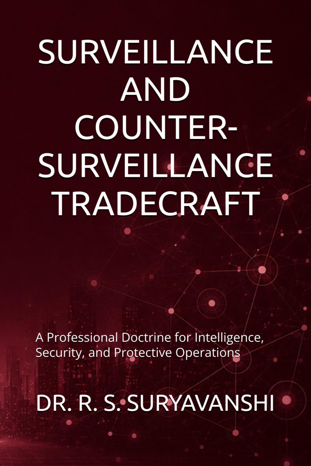 SURVEILLANCE AND COUNTER-SURVEILLANCE TRADECRAFT: A Professional Doctrine for Intelligence, Security, and Protective Operations (First Edition) (THE ART OF INTELLIGENCE TRADECRAFT)