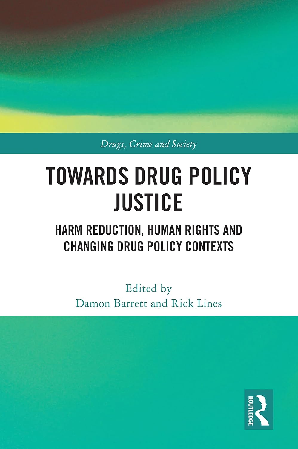 Towards Drug Policy Justice: Harm Reduction, Human Rights and Changing Drug Policy Contexts (Drugs, Crime and Society)