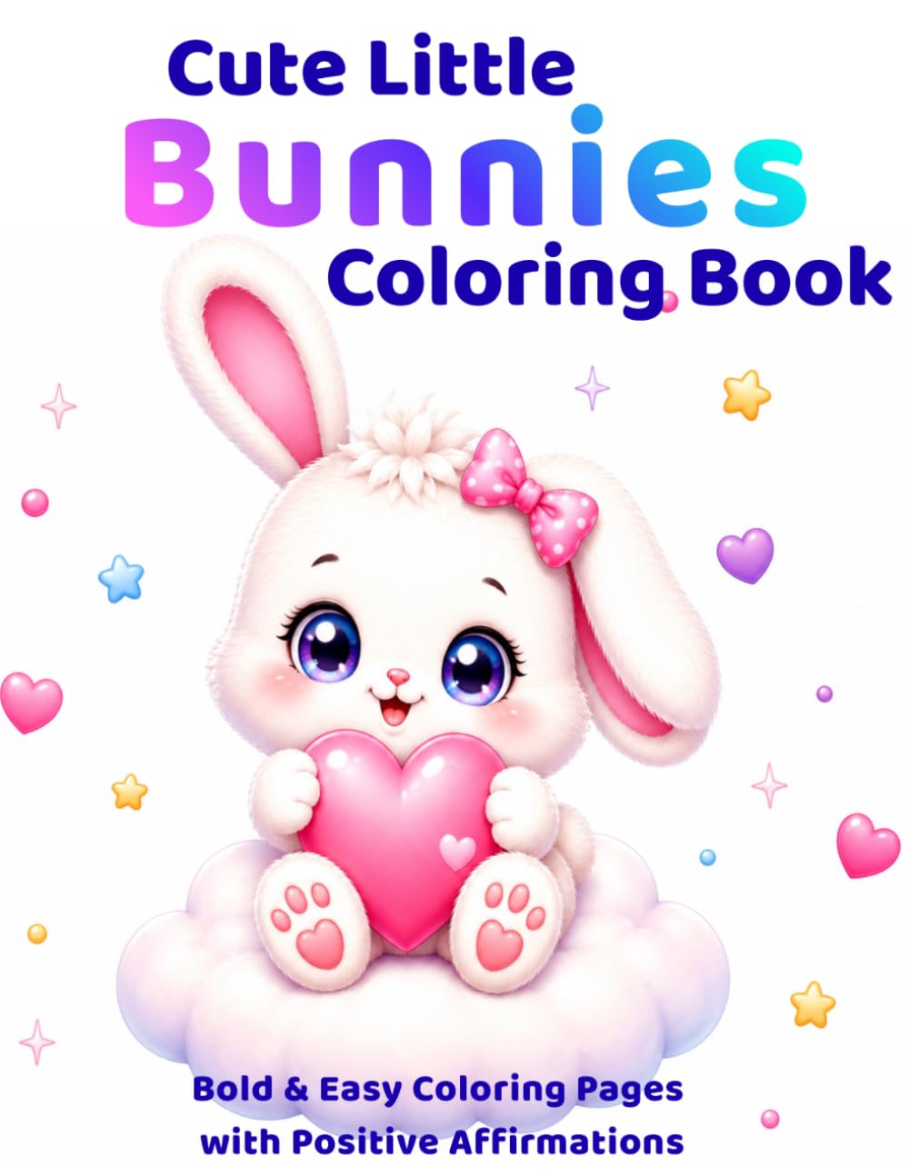 Cute Little Bunnies Coloring Book: Bold & Easy Coloring Pages with Positive Affirmations for Kids Ages 3-8 (Cute Little Animals Coloring Book)