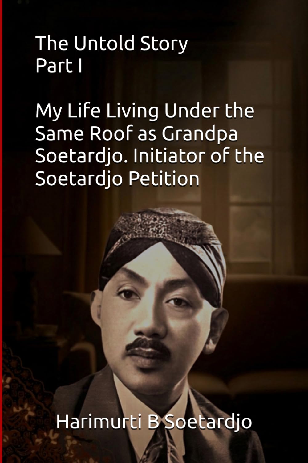 The Untold Story-Part I: My Life Living Under the Same Roof as Grandpa Soetardjo, the First Governor of West Java, 1945 — Initiator of the Soetardjo Petition