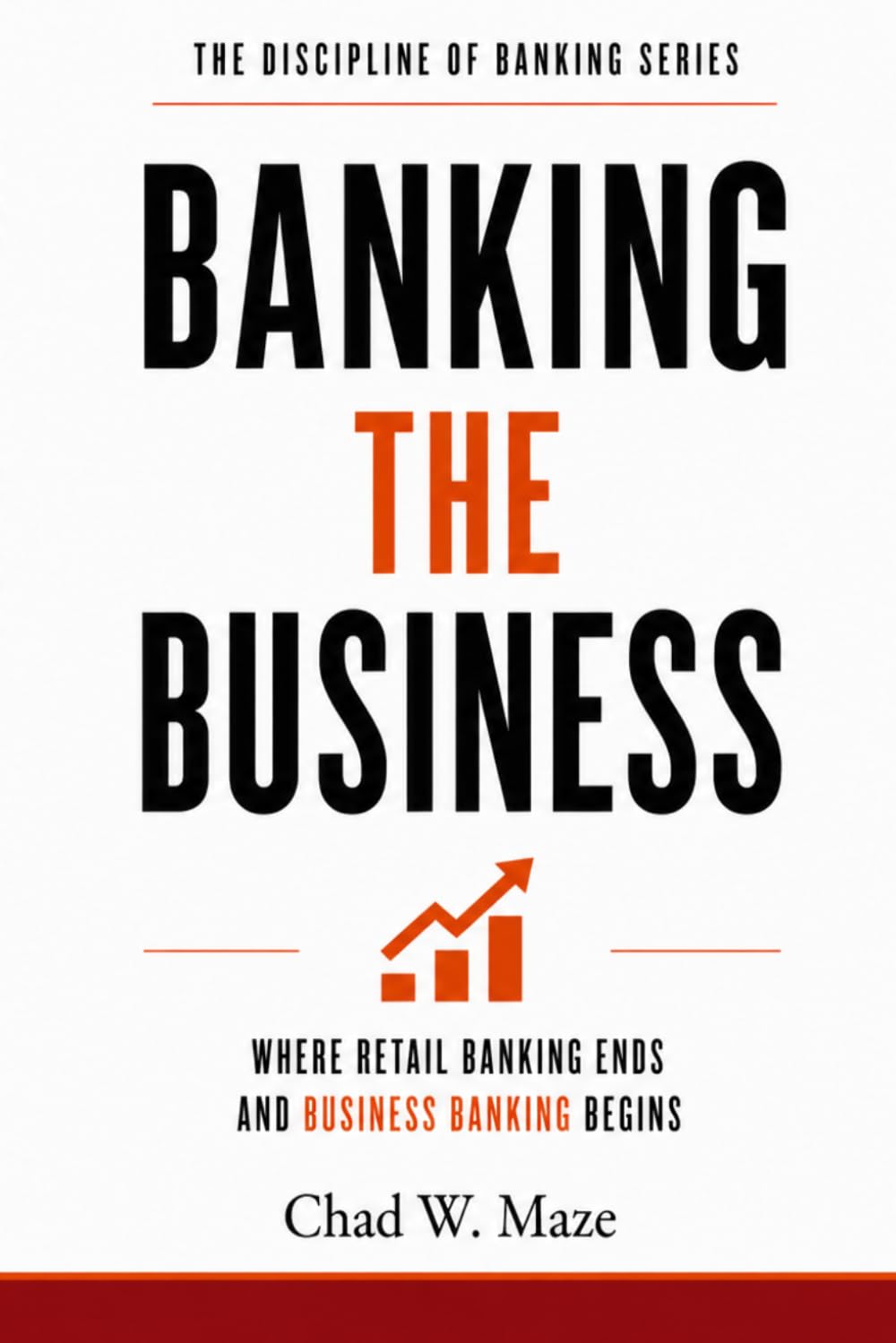Banking the Business: Where Retail Banking Ends and Business Banking Begins (The Discipline of Banking)