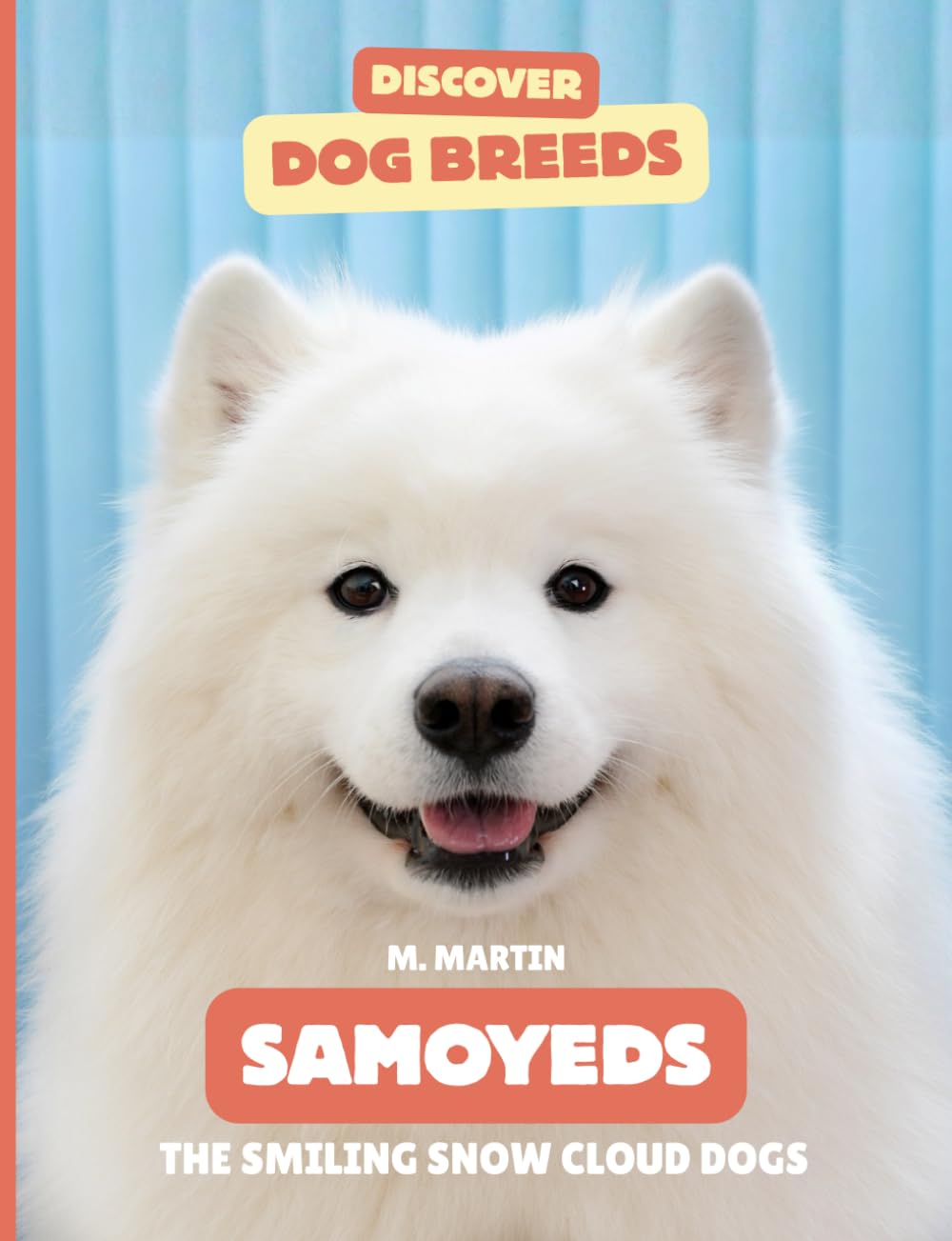 Samoyeds: The Smiling Snow Cloud Dogs (Discover Dog Breeds)