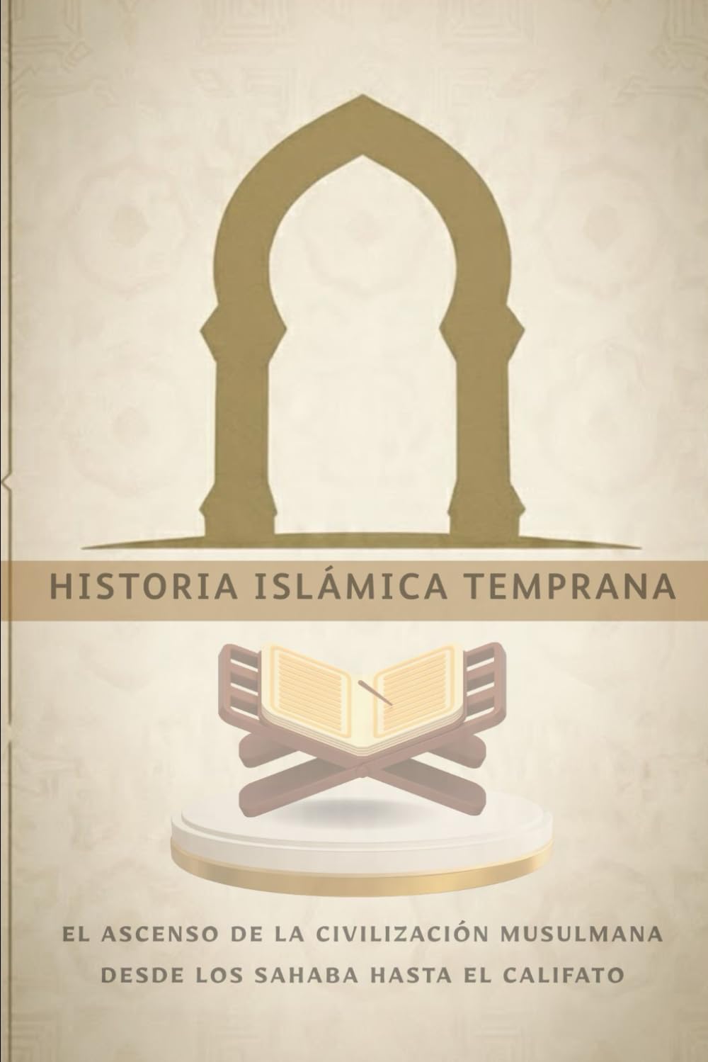 Historia islámica temprana: El ascenso de la civilización musulmana desde los Sahaba hasta el Califato (Colección de Historia Islámica Temprana)