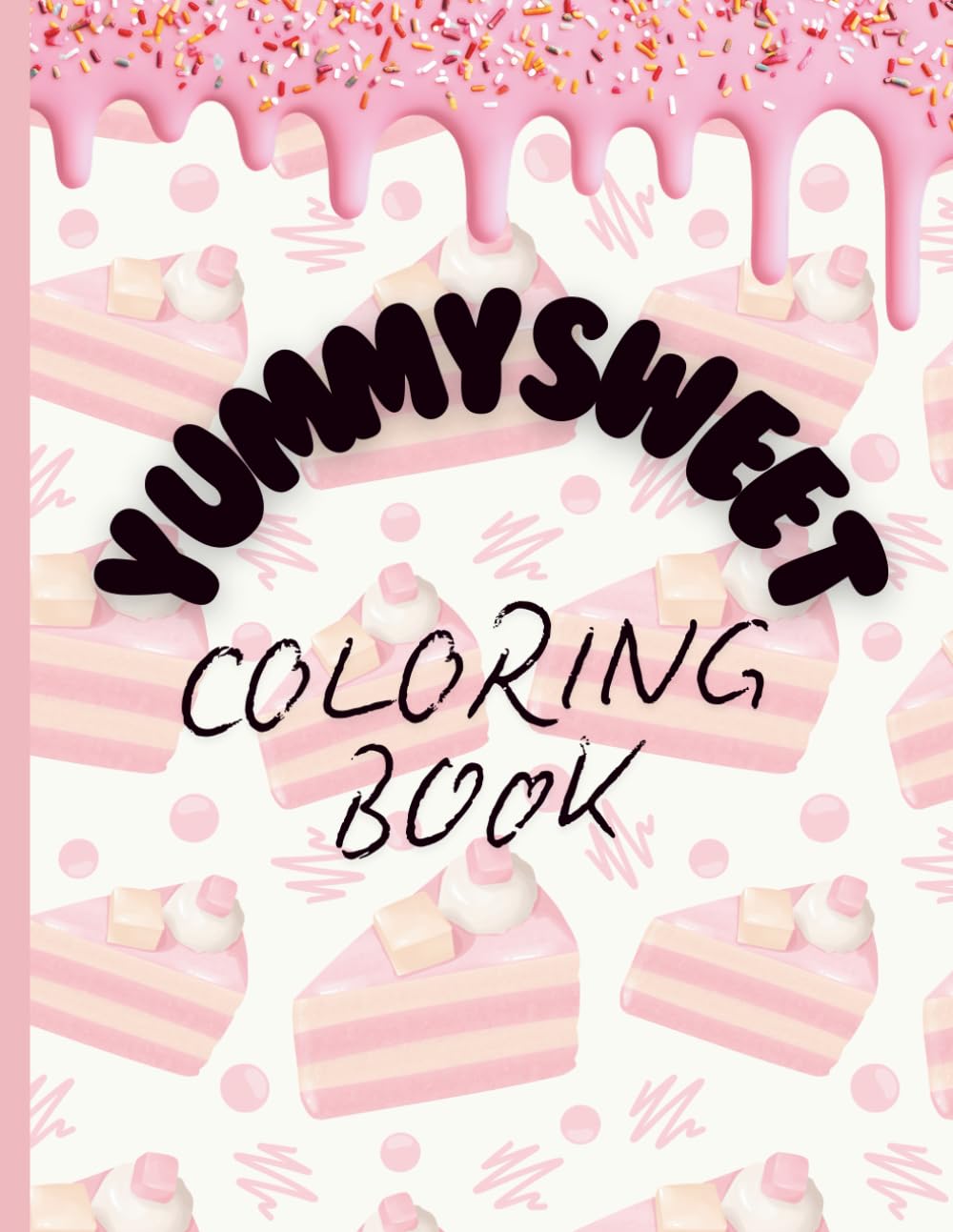 YUMMY SWEET COLORING BOOK: 60 FUN AND EASY COLORING BOOK PAGES OF DESSERT FOR TODDLERS AND KIDS