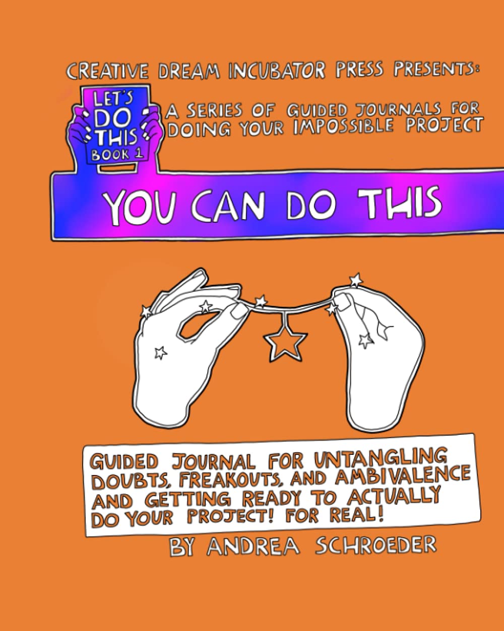 You Can Do This: Guided Journal For Untangling Doubts, Freakout, And Ambivalence And Getting Ready To actually Do Your Impossible Project! For Real! (Let's Do This)