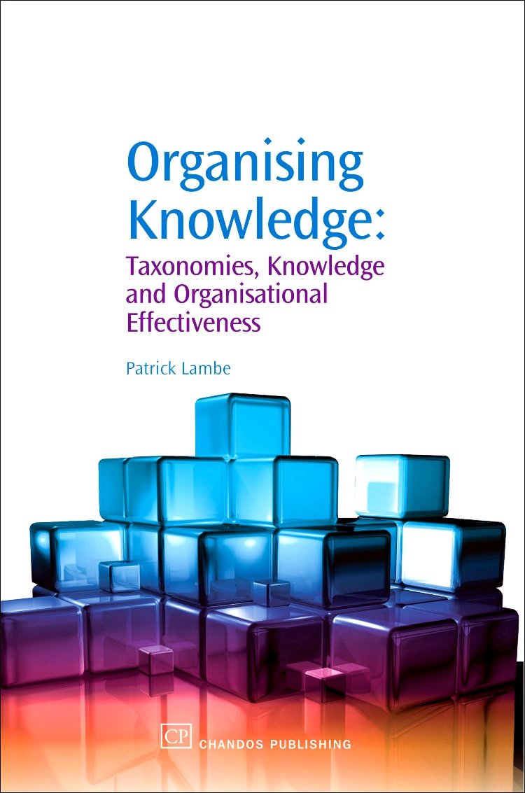 Organising Knowledge: Taxonomies, Knowledge and Organisational Effectiveness (Chandos Knowledge Management)