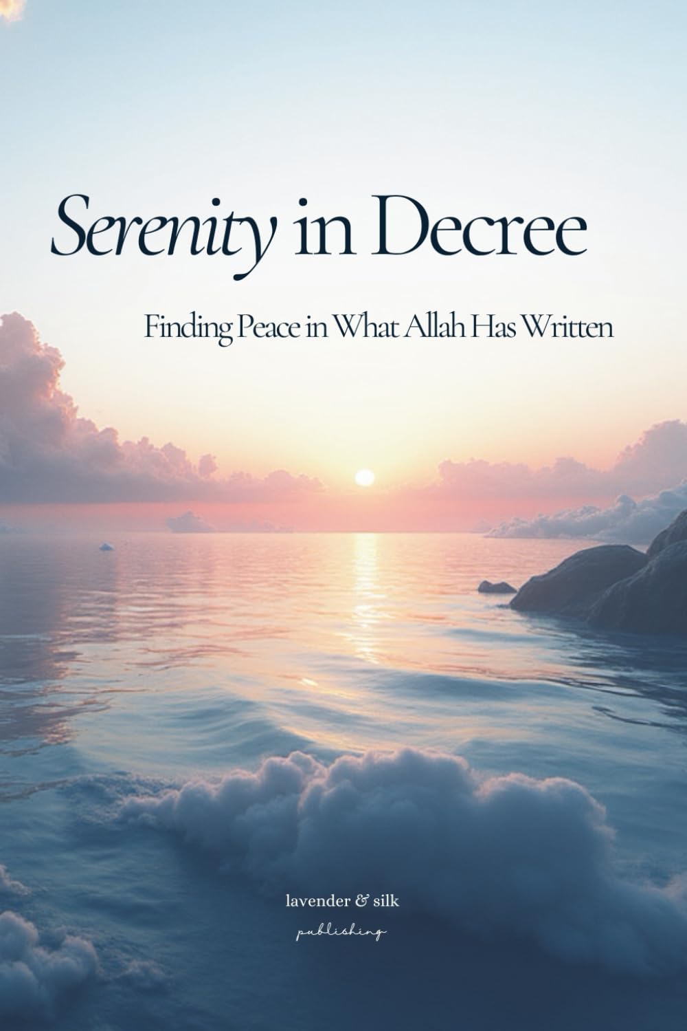 Serenity in Decree: Finding Peace in What Allah Has Written: Translated Qur’an Verses, Hadiths & Islamic Reflections on Patience, Peace and Tawakkul Handpicked to Bring Comfort and Hope to the Soul