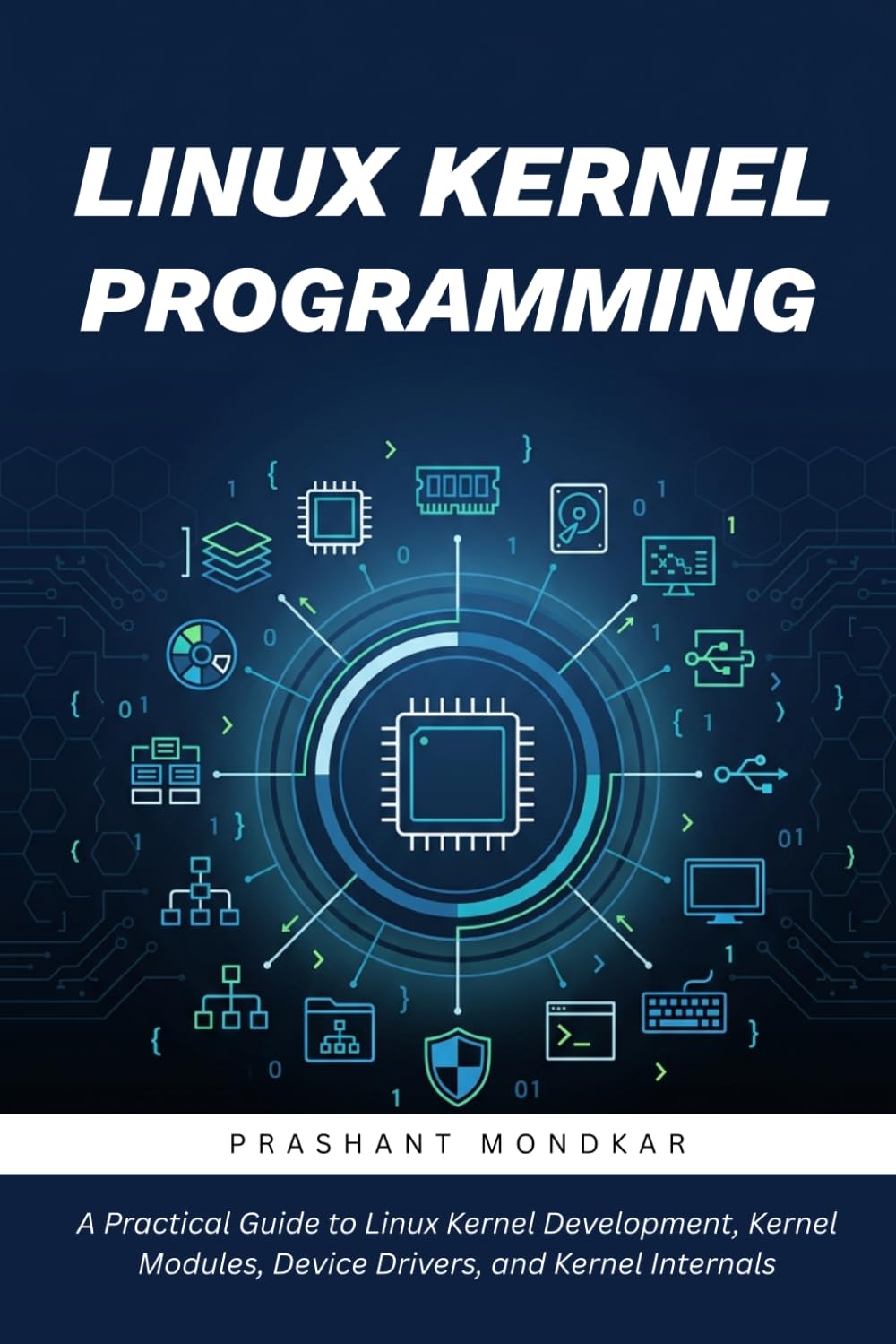 Linux Kernel Programming: A Practical Guide to Linux Kernel Development, Kernel Modules, Device Drivers, and Kernel Internals