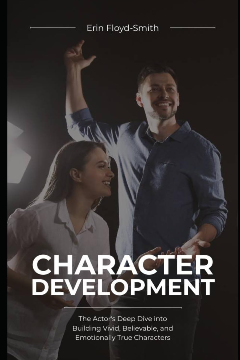 Character Development: The Actor's Deep Dive into Building Vivid, Believable, and Emotionally True Characters
