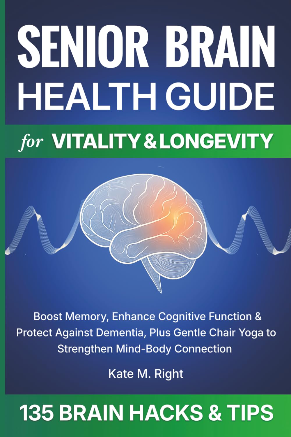 Senior Brain Health Guide for Vitality & Longevity: Boost Memory, Enhance Cognitive Function & Protect Against Dementia, Plus Gentle Chair Yoga to Strengthen Mind-Body Connection