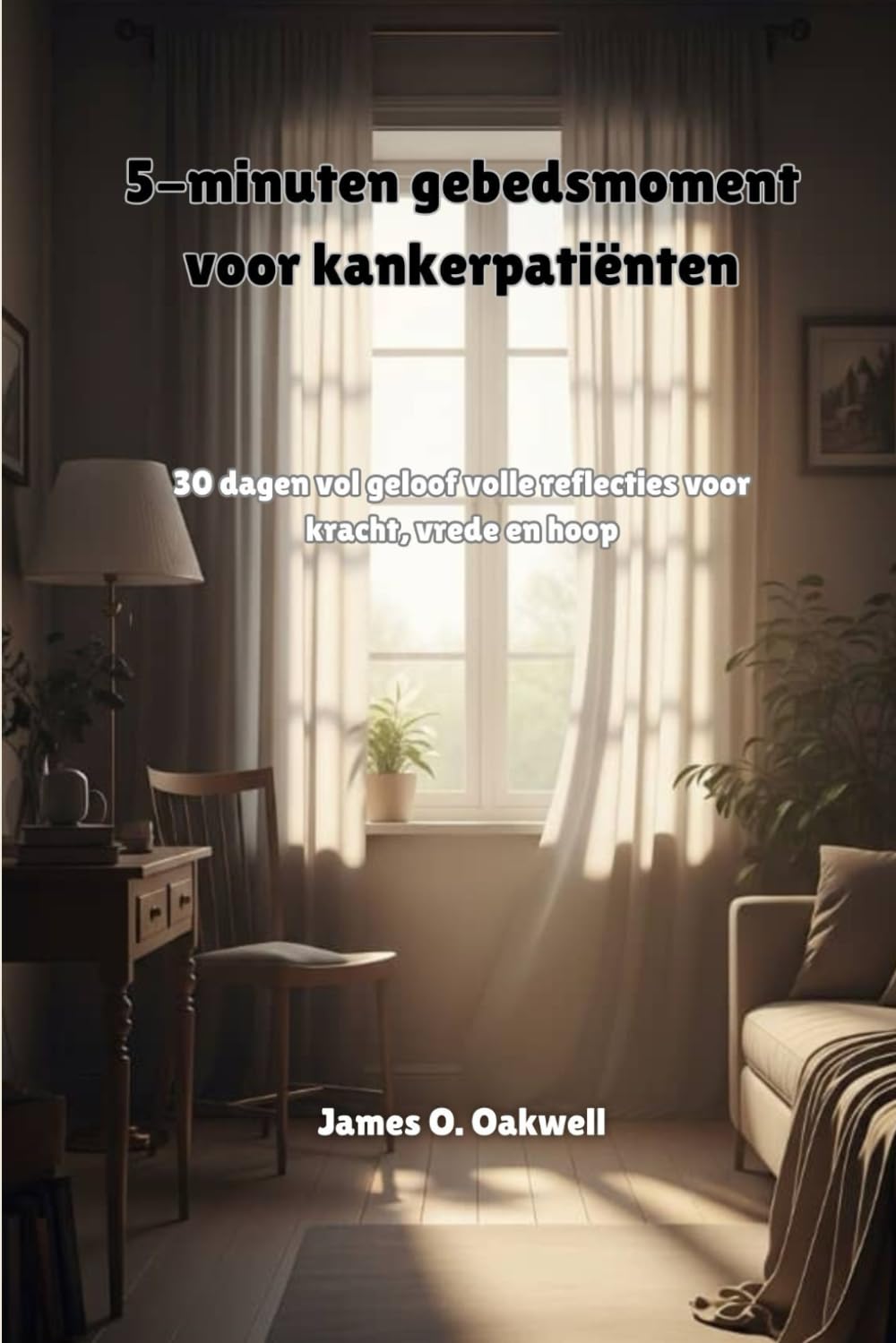 5-minuten gebedsmoment voor kankerpatiënten: 30 dagen vol geloof volle reflecties voor kracht, vrede en hoop