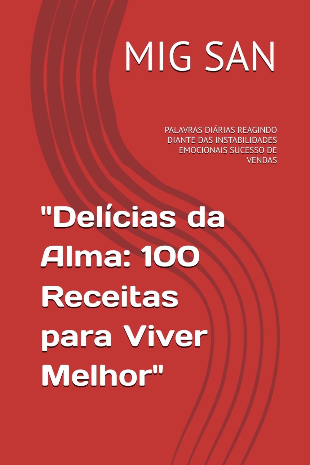 "Delícias da Alma: 100 Receitas para Viver Melhor": PALAVRAS DIÁRIAS REAGINDO DIANTE DAS INSTABILIDADES EMOCIONAIS SUCESSO DE VENDAS (Portuguese Edition)