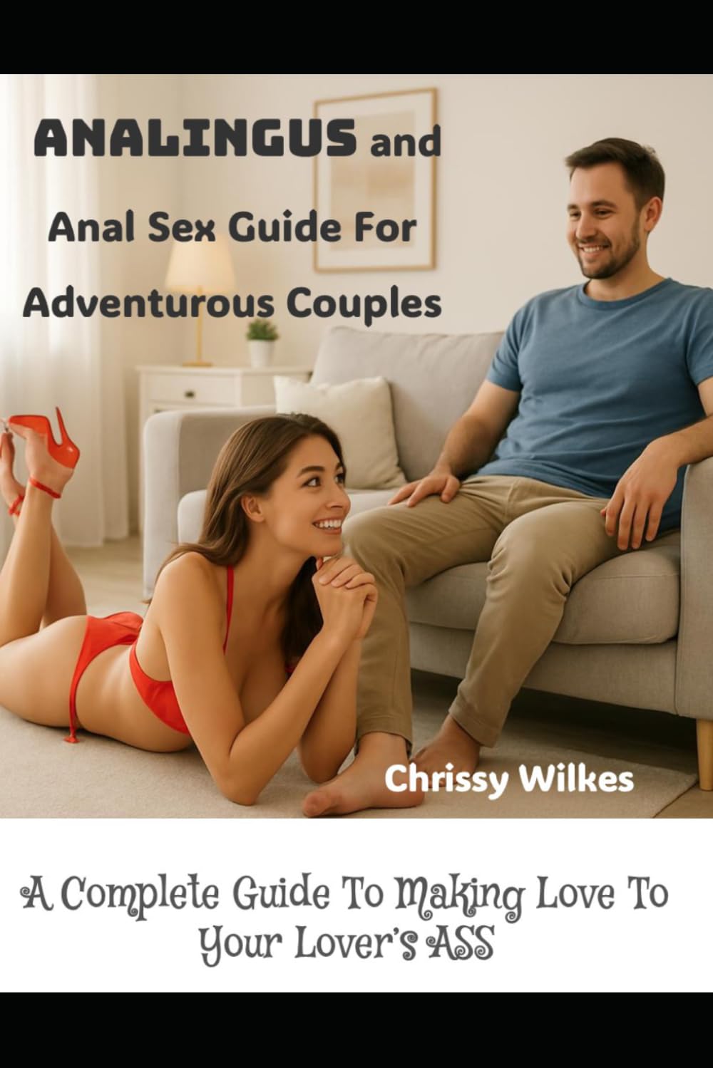 Analingus and Anal Sex Guide For Adventurous Couples: A Complete Guide To Making Love To Your Lover’s ASS