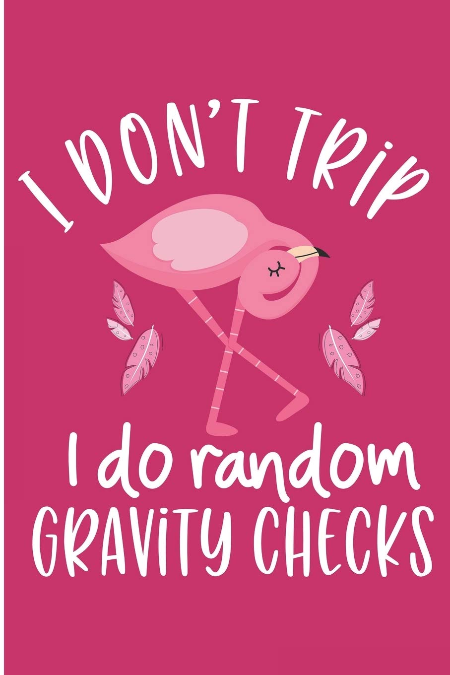 I Don't Trip I Do Random Gravity Checks: Lined Journal Notebook Notepad Diary To Write In