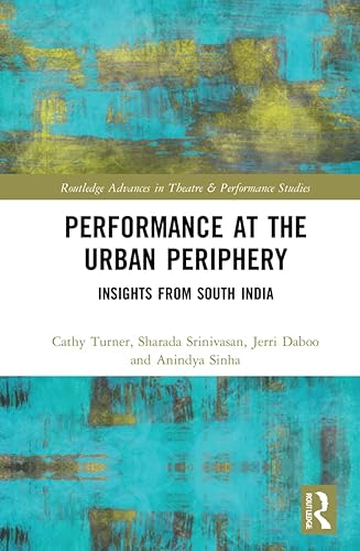 Performance at the Urban Periphery: Insights from South India (Routledge Advances in Theatre &amp; Performance Studies)