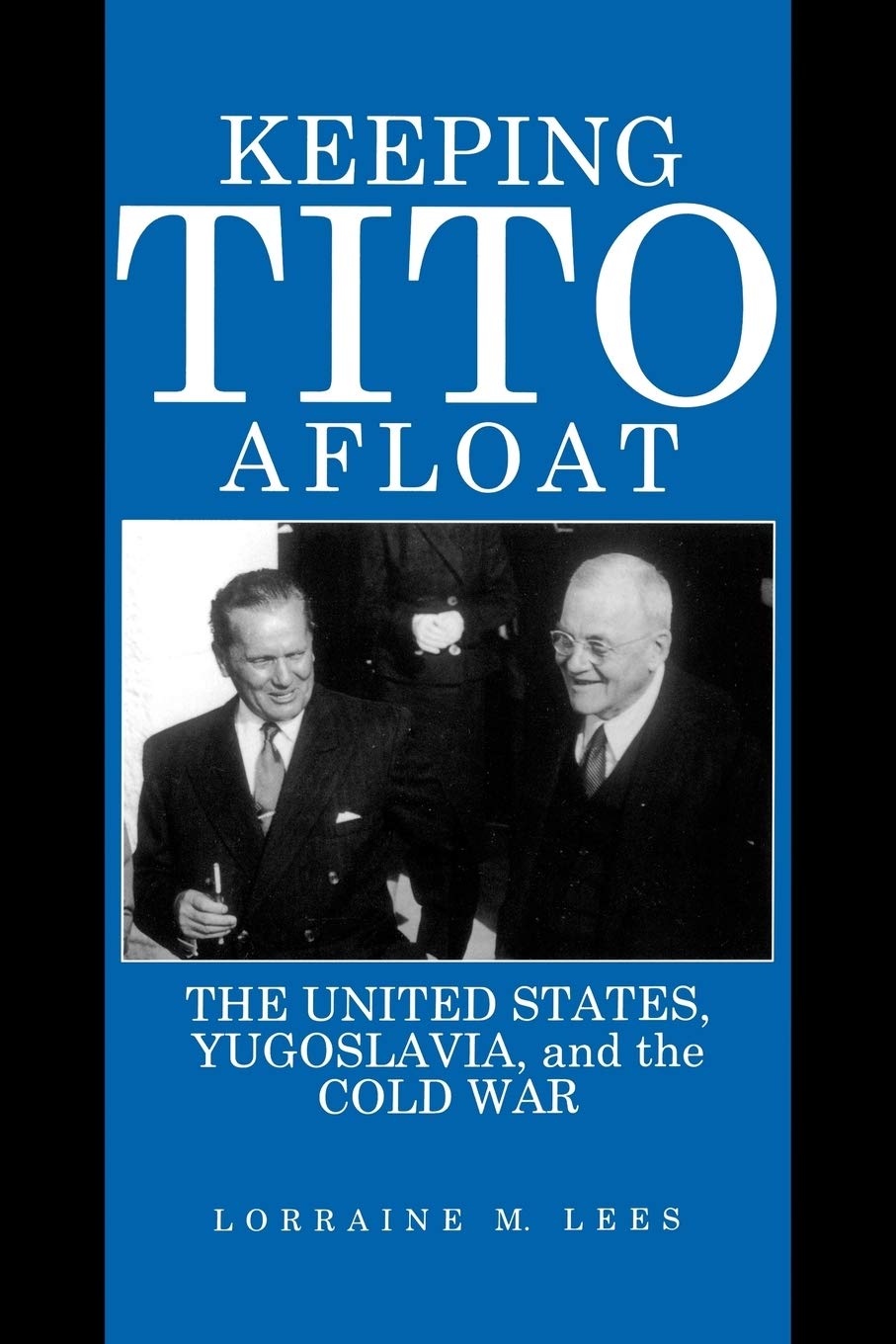 Keeping Tito Afloat: The United States, Yugoslavia, and the Cold War