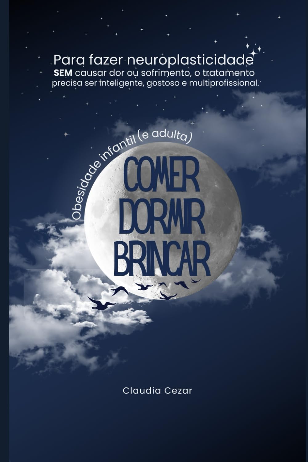 Comer, Dormir, Brincar: Obesidade infantil e adulta — Volume 1: COMER Como tratar e prevenir a Obesidade com inteligência e sem sofrimento usando o conhecimento que aprendemos na escola