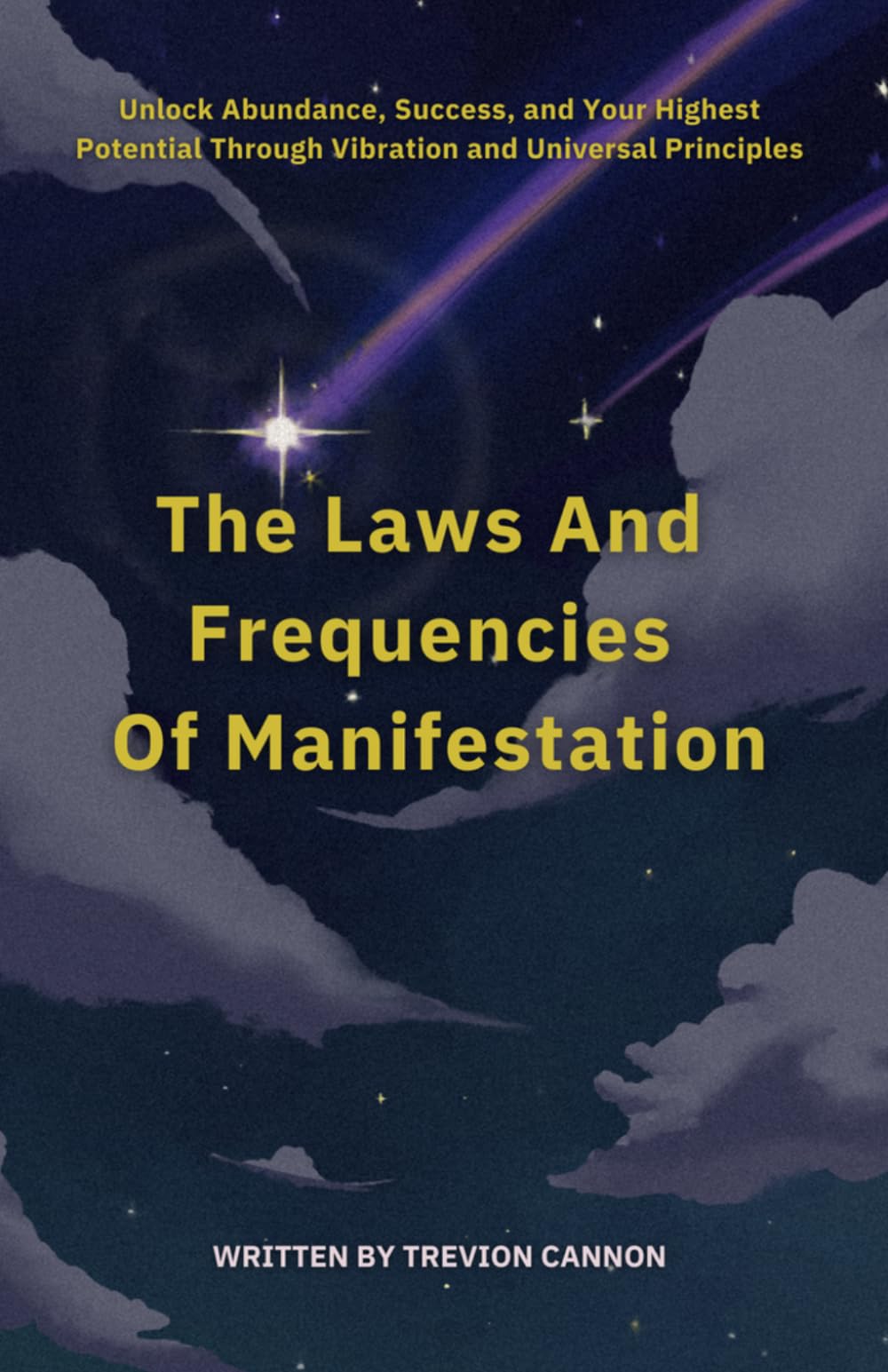 The Laws and Frequencies of Manifestation: Unlock Abundance, Success, and Your Highest Potential Through Vibration and Universal Principles