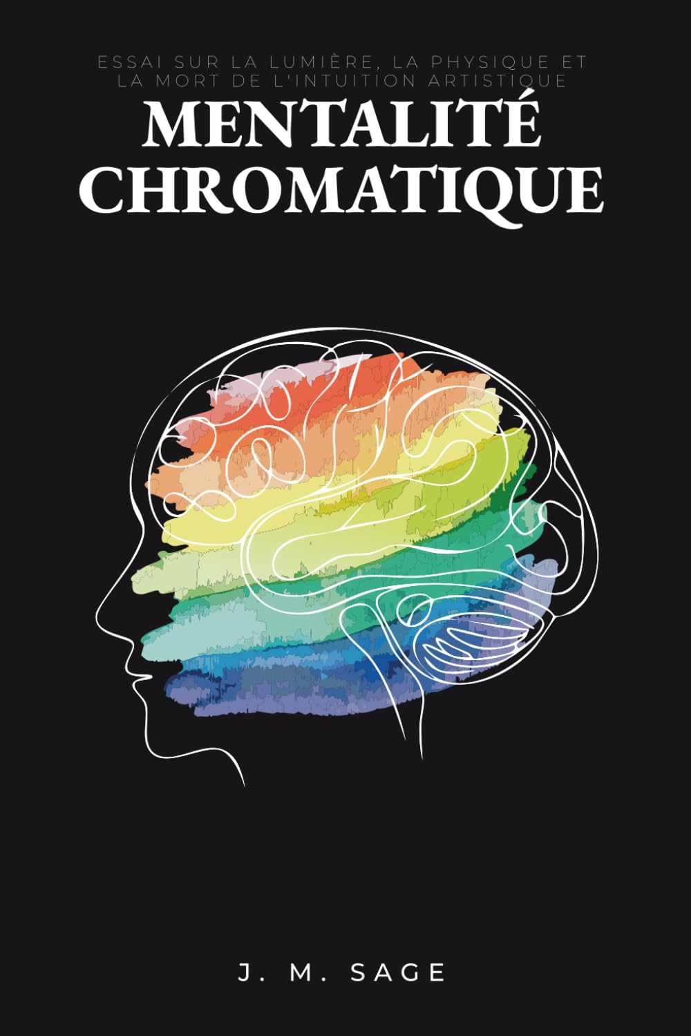 Mentalité Chromatique: Essai sur la lumière, la physique et la mort de l'intuition artistique (Ingénierie Chromatique)