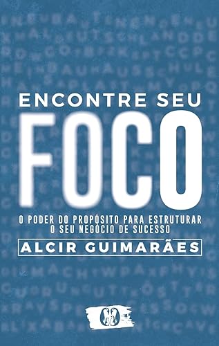 Encontre seu Foco: O poder do propósito para estruturar o seu negócio de sucesso