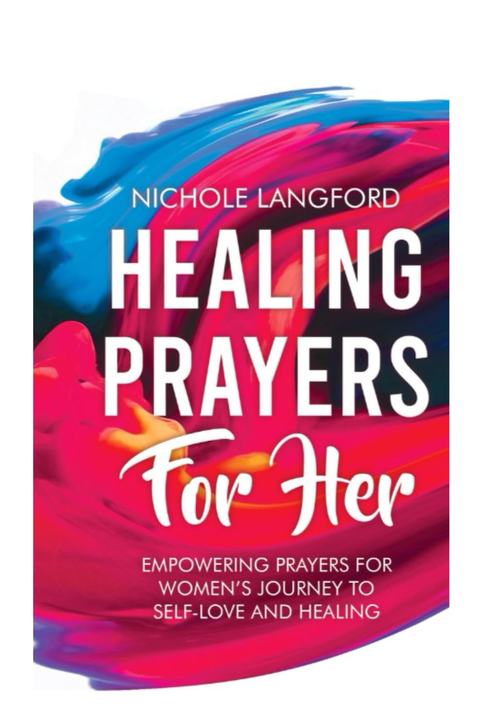 HEALING PRAYERS FOR HER: Empowering Prayers For Women’s Journey To Self-Love and Healing