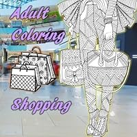 Adult Coloring Shopping : Relaxation, Stress Relief, Shoes, Gifts, Purses, Shopping Mall 198147739X Book Cover