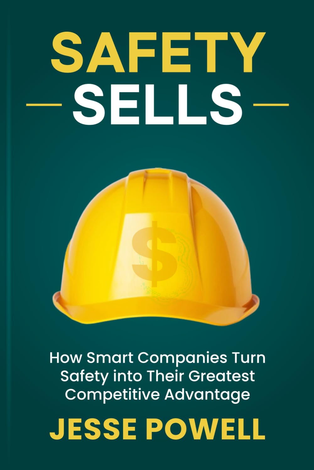Safety Sells: How Smart Companies Turn Safety into Their Greatest Competitive Advantage
