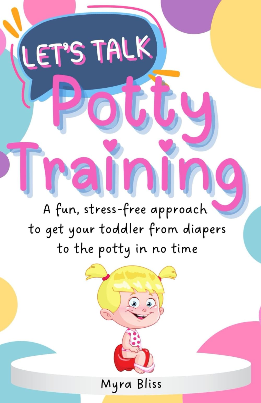 Let's Talk Potty Training: A fun, stress-free approach to get your toddler from diapers to the potty in no time
