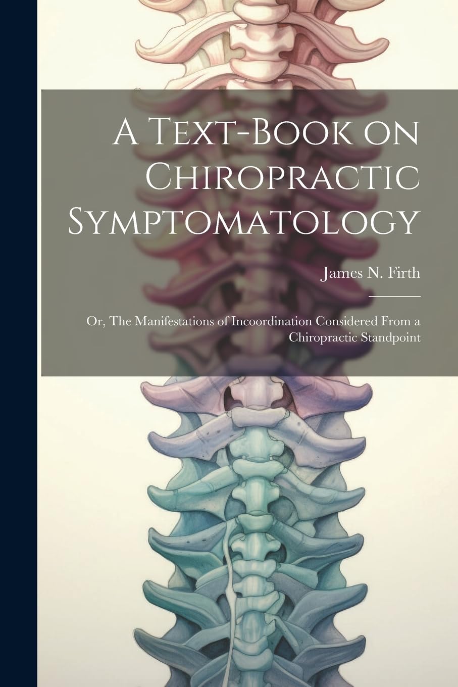 A Text-book on Chiropractic Symptomatology; or, The Manifestations of Incoordination Considered From a Chiropractic Standpoint