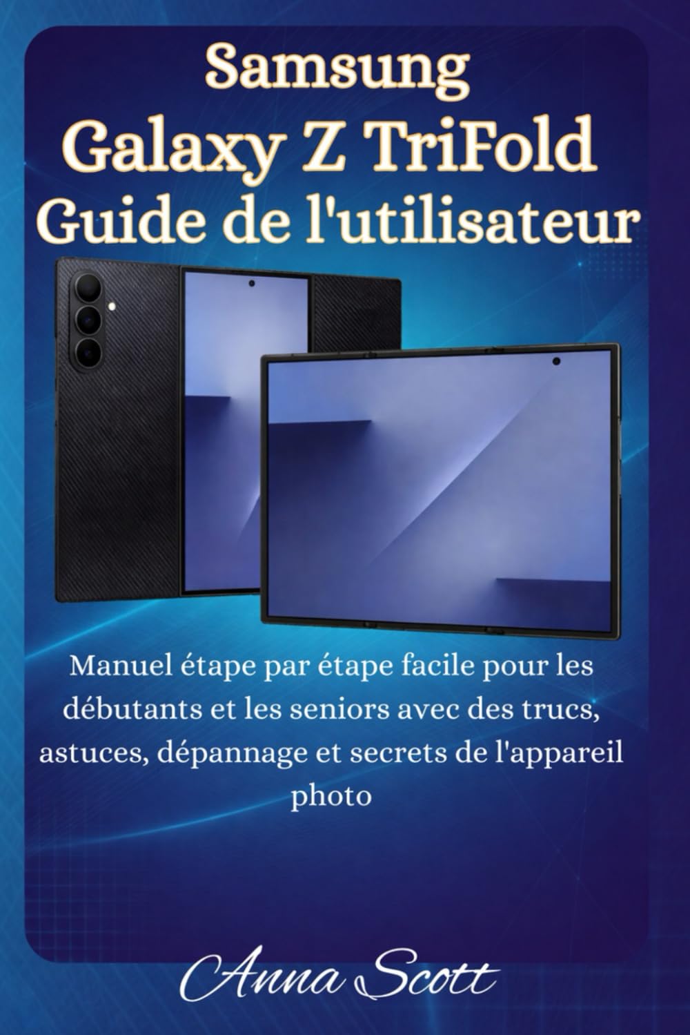 Samsung Galaxy Z TriFold Guide de l'utilisateur: Manuel pas à pas facile pour débutants et seniors , avec conseils, astuces, dépannage et secrets de l'appareil photo
